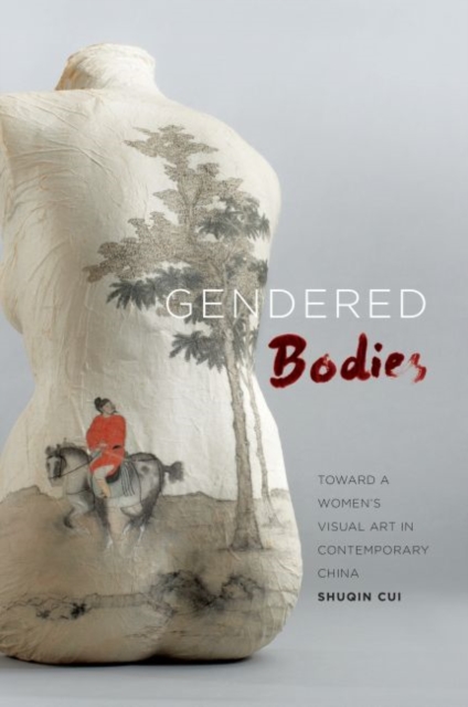 Gendered Bodies : Toward a Women's Visual Art in Contemporary China, Paperback / softback Book