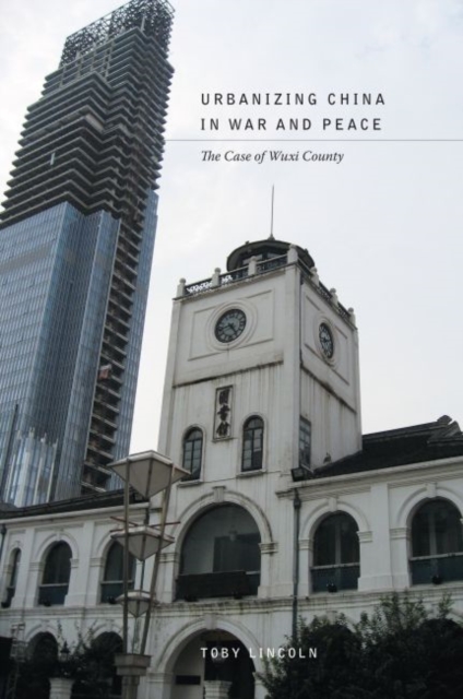 Urbanizing China in War and Peace : The Case of Wuxi County, Hardback Book