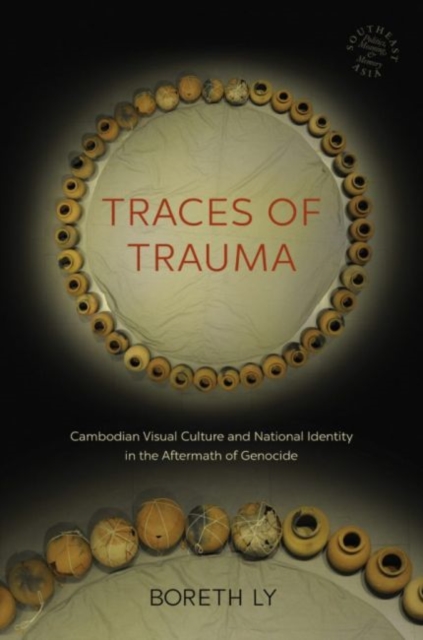 Traces of Trauma : Cambodian Visual Culture and National Identity in the Aftermath of Genocide, Hardback Book