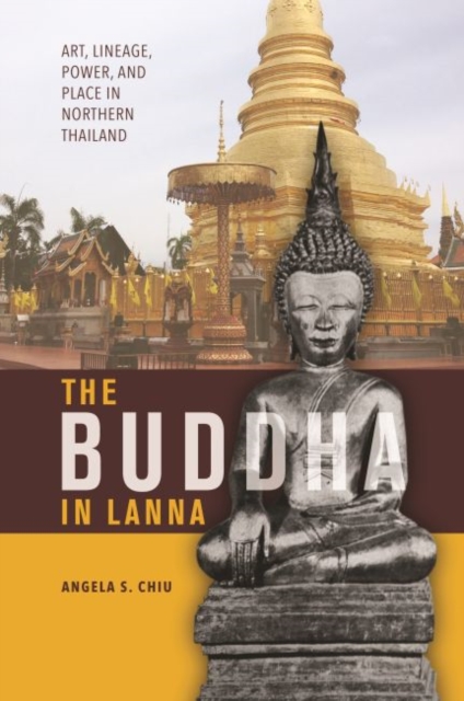 The Buddha in Lanna : Art, Lineage, Power, and Place in Northern Thailand, Hardback Book