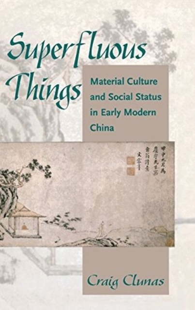 Superfluous Things : Material Culture and Social Status in Early Modern China, Hardback Book
