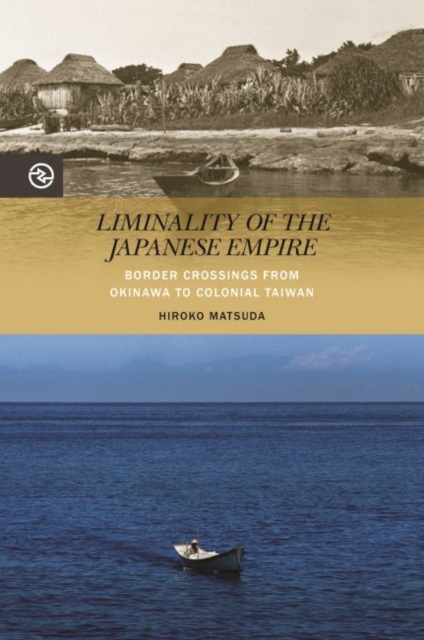 Liminality of the Japanese Empire : Border Crossings from Okinawa to Colonial Taiwan, Hardback Book