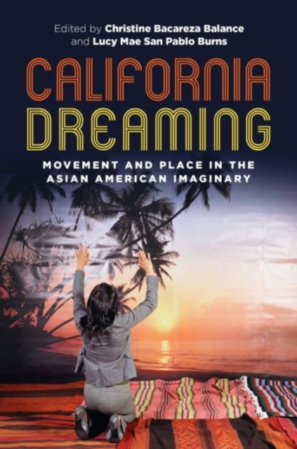 California Dreaming : Movement and Place in the Asian American Imaginary, Hardback Book