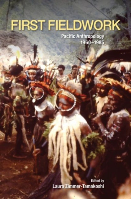 First Fieldwork : Pacific Anthropology, 1960-1985, Hardback Book