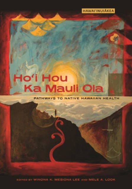 Ho I Hou Ka Mauli Ola : Pathways to Native Hawaiian Health, Paperback / softback Book