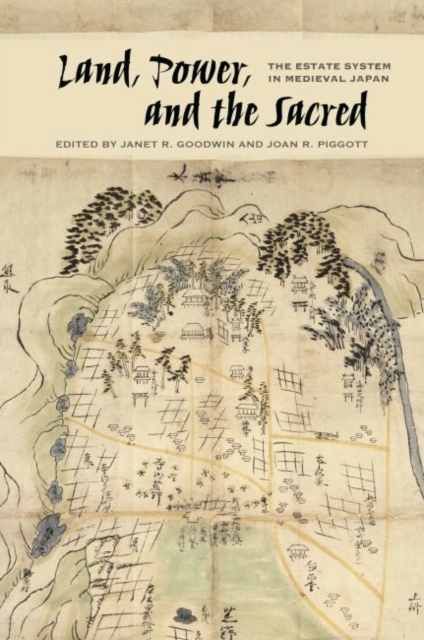 Land, Power, and the Sacred : The Estate System in Medieval Japan, Hardback Book