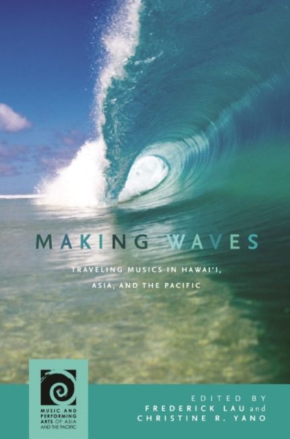 Making Waves : Traveling Musics in Hawai'i, Asia, and the Pacific, Hardback Book