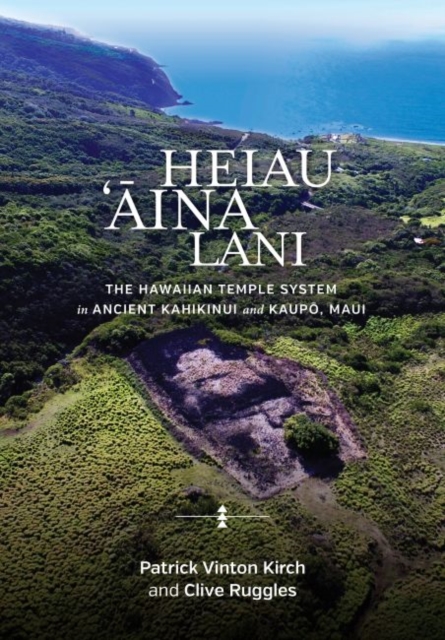 Heiau, ‘Aina, Lani : The Hawaiian Temple System in Ancient Kahikinui and Kaupo, Maui, Hardback Book