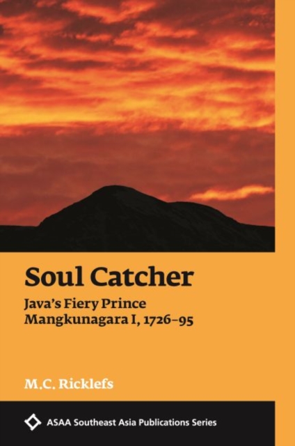 Soul Catcher : Java’s Fiery Prince Mangkunagara I, 1726–1795, Hardback Book