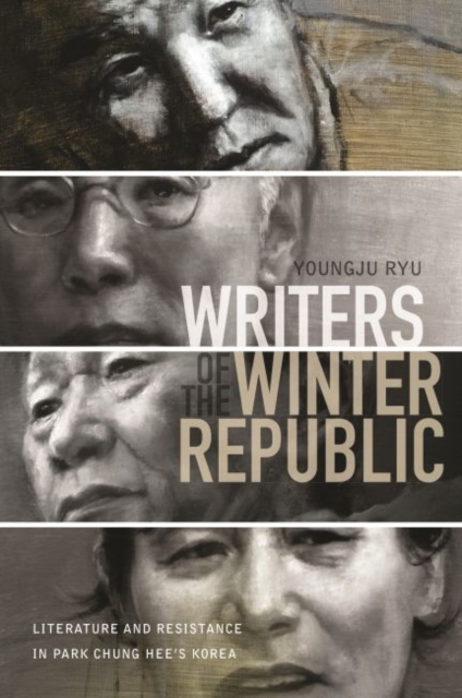 Writers of the Winter Republic : Literature and Resistance in Park Chung Hee's Korea, Paperback / softback Book