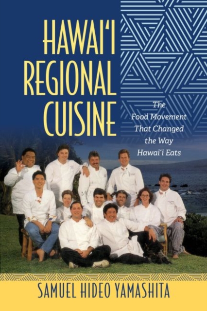 Hawai'i Regional Cuisine : The Food Movement That Changed the Way Hawai'i Eats, Paperback / softback Book