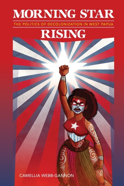 Morning Star Rising : The Politics of Decolonization in West Papua, Paperback / softback Book