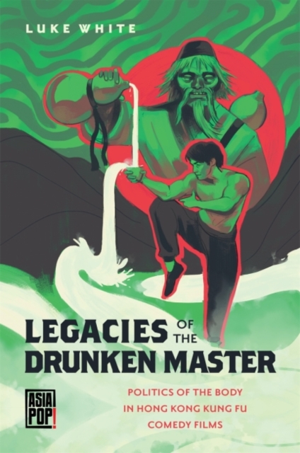 Legacies of the Drunken Master : Politics of the Body in Hong Kong Kung Fu Comedy Films, Paperback / softback Book
