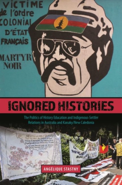 Ignored Histories : The Politics of History Education and Indigenous-Settler Relations in Australia and Kanaky/New Caledonia, Hardback Book