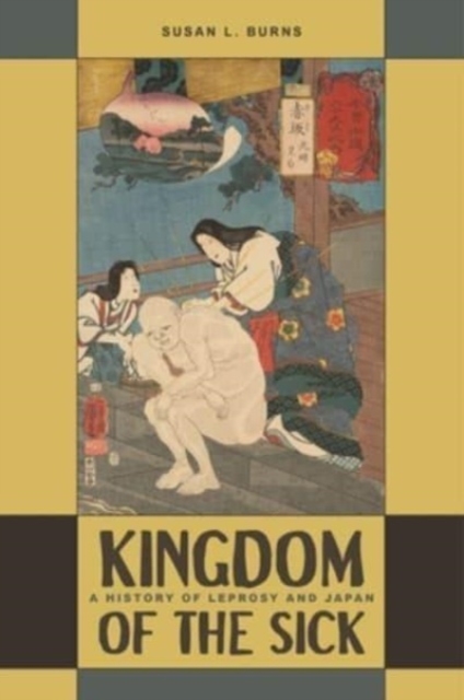 Kingdom of the Sick : A History of Leprosy and Japan, Paperback / softback Book