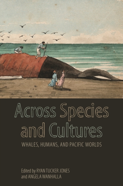 Across Species and Cultures : Whales, Humans, and Pacific Worlds, Paperback / softback Book