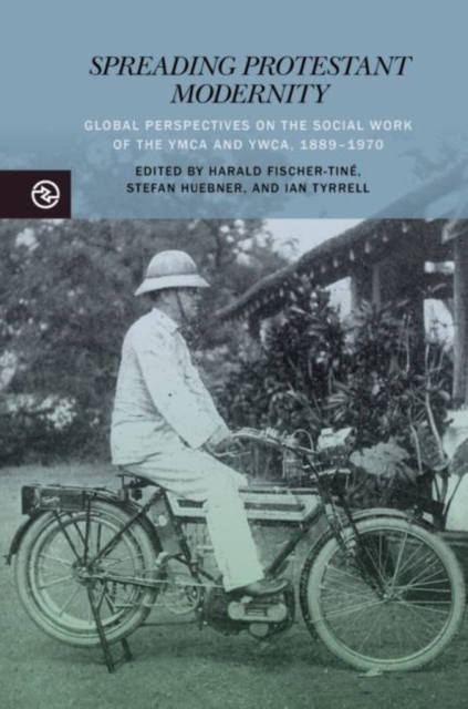 Spreading Protestant Modernity : Global Perspectives on the Social Work of the YMCA and YWCA, 1889-1970, Paperback / softback Book