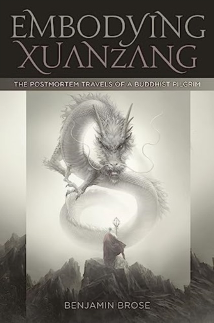 Embodying Xuanzang : The Postmortem Travels of a Buddhist Pilgrim, Hardback Book