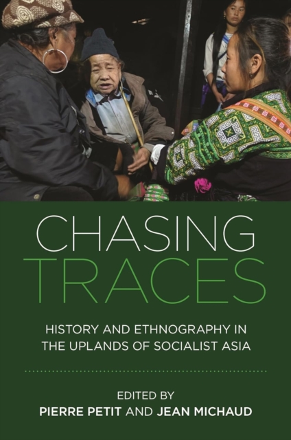 Chasing Traces : History and Ethnography in the Uplands of Socialist Asia, Hardback Book