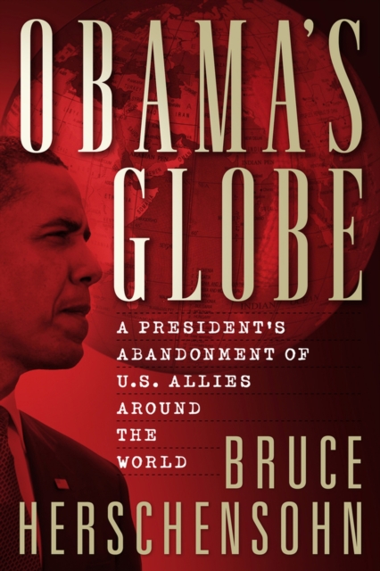 Obama's Globe : A President's Abandonment of US Allies Around the World, Hardback Book