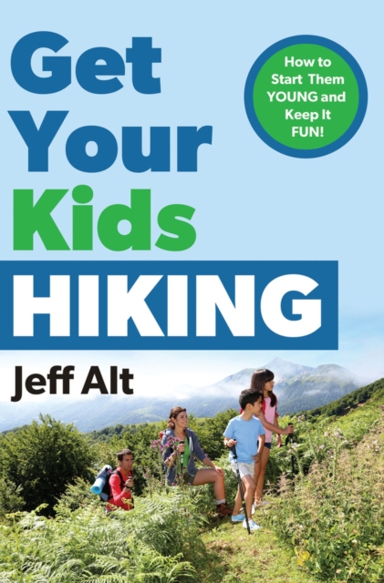 Get Your Kids Hiking : How to Start Them Young and Keep it Fun!, Paperback / softback Book