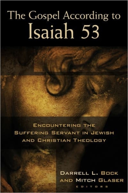 The Gospel According to Isaiah 53 : Encountering the Suffering Servant in Jewish and Christian Theology, Paperback / softback Book
