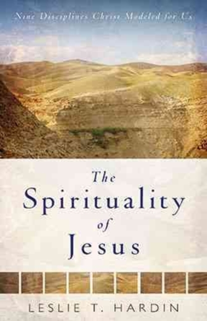The Spirituality of Jesus - Nine Disciplines Christ Modeled for Us, Paperback / softback Book