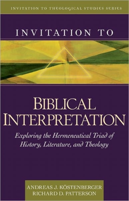 Invitation to Biblical Interpretation : Exploring the Hermeneutical Triad of History, Literature, and Theology, Hardback Book