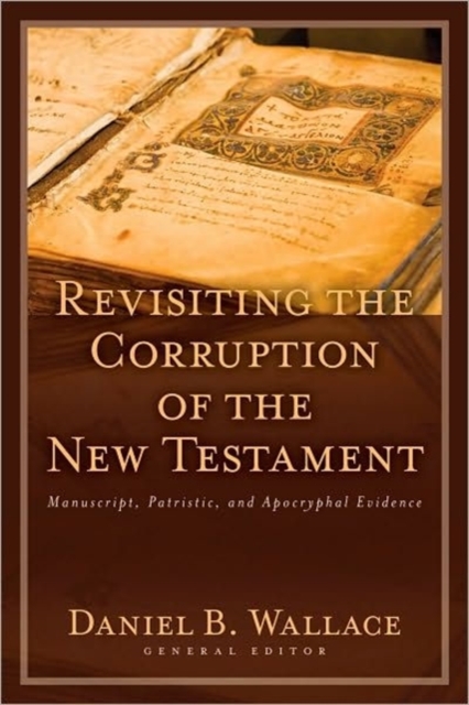 Revisiting the Corruption of the New Testament : Manuscript, Patristic, and Apocryphal Evidence, Paperback / softback Book