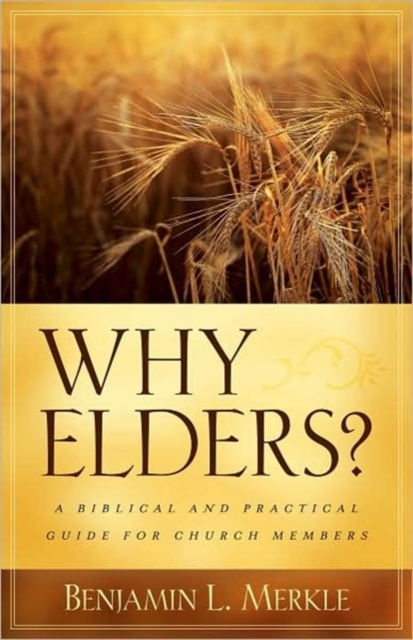 Why Elders? : A Biblical and Practical Guide for Church Members, Paperback / softback Book