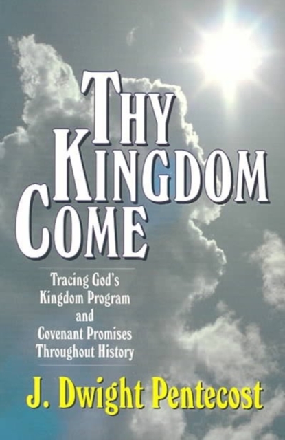 Thy Kingdom Come - Tracing God`s Kingdom Program and Covenant Promises Throughout History, Paperback / softback Book