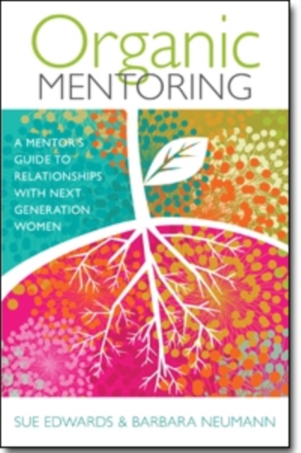 Organic Mentoring - A Mentor's Guide to Relationships with Next Generation Women, Paperback / softback Book