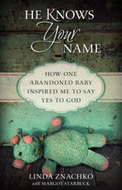 He Knows Your Name - How One Abandoned Baby Inspired Me to Say Yes to God, Paperback / softback Book