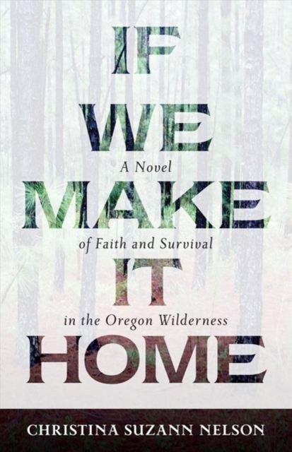 If We Make It Home - A Novel of Faith and Survival in the Oregon Wilderness, Paperback / softback Book