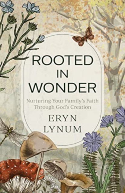 Rooted in Wonder : Nurturing Your Family's Faith Through God's Creation, Paperback / softback Book