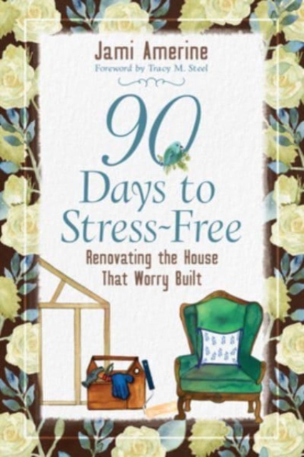90 Days to Stress Free : Renovating the House That Worry Built, Paperback / softback Book