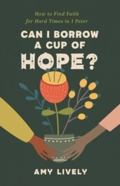 Can I Borrow a Cup of Hope? : How to Find Faith for Hard Times in 1 Peter, Paperback / softback Book