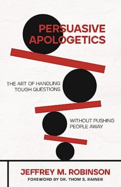 Persuasive Apologetics : The Art of Handling Tough Questions Without Pushing People Away, Paperback / softback Book