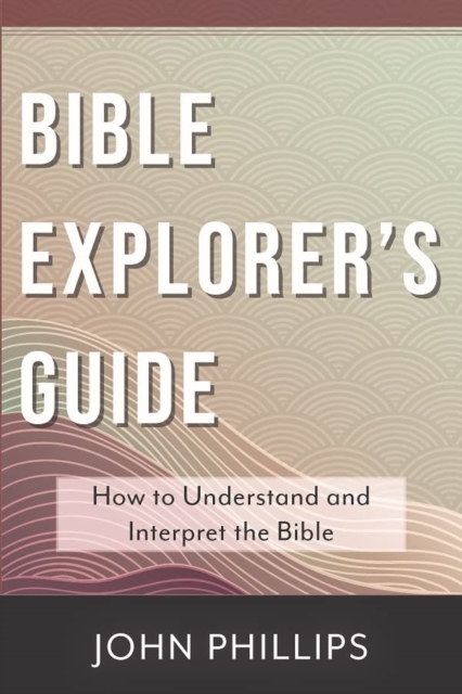 Bible Explorer's Guide : How to Understand and Interpret the Bible, Paperback / softback Book
