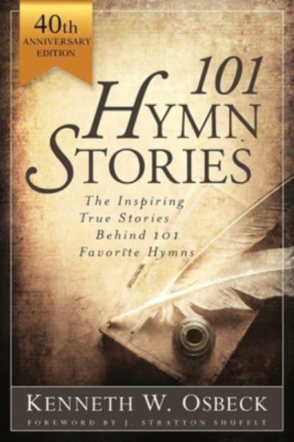 101 Hymn Stories - 40th Anniversary Edition : The Inspiring True Behind 101 Favorite Hymns, Paperback / softback Book