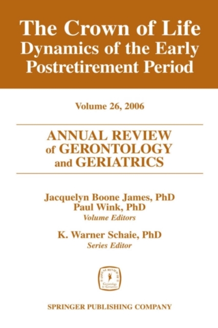 Annual Review of Gerontology and Geriatrics, Volume 26, 2006 : Crown of Life - Dynamics of the Early Post-retirement Period, Hardback Book