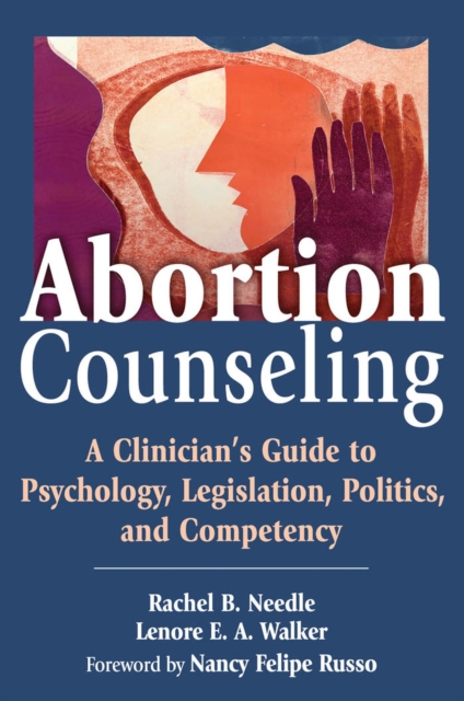 Abortion Counseling : A Clinician's Guide to Psychology, Legislation, Politics, and Competency, Paperback / softback Book