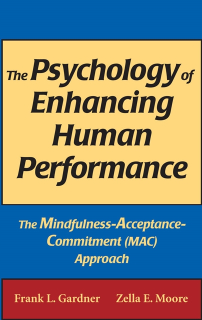 The Psychology of Enhancing Human Performance : The Mindfulness-Acceptance-Commitment (MAC) Approach, Hardback Book