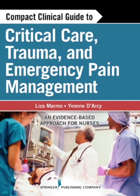 Compact Clinical Guide to Critical Care, Trauma, and Emergency Pain Management : An Evidence-Based Approach for Nurses, Paperback / softback Book