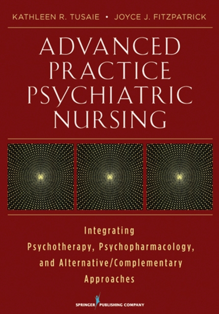 Advanced Practice Psychiatric Nursing : Integrating Psychotherapy, Psychopharmacology, and Complementary and Alternative Approaches, Paperback / softback Book