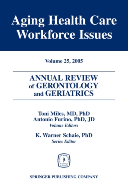 Annual Review of Gerontology and Geriatrics, Volume 25, 2005 : Aging Healthcare Workforce Issues, Hardback Book