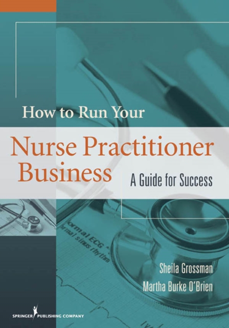 How to Run Your Own Nurse Practitioner Business : A Guide for Success, Paperback / softback Book
