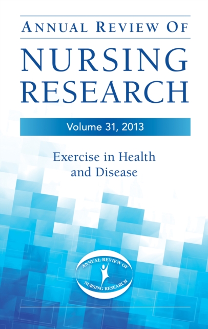 Annual Review of Nursing Research, Volume 31, 2013 : Exercise in Health and Disease, Hardback Book