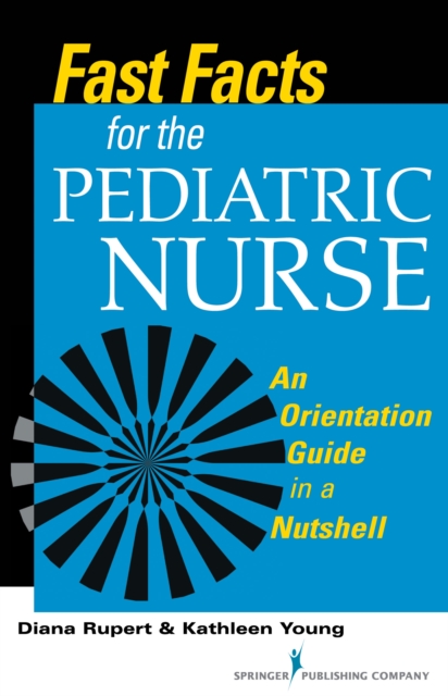 Fast Facts for the Pediatric Nurse : An Orientation Guide in a Nutshell, Paperback / softback Book