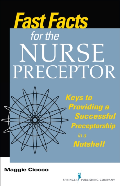 Fast Facts for the Nurse Preceptor : Keys to Providing a Successful Preceptorship in a Nutshell, Paperback / softback Book